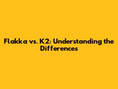 Flakka vs. K2: Understanding the Differences