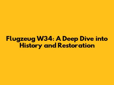Flugzeug W34: A Deep Dive into History and Restoration