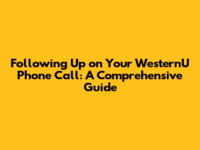 Following Up on Your WesternU Phone Call: A Comprehensive Guide