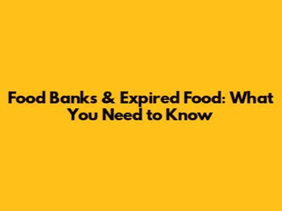 Food Banks & Expired Food: What You Need to Know