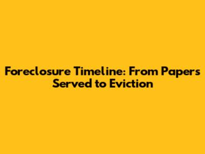 Foreclosure Timeline: From Papers Served to Eviction