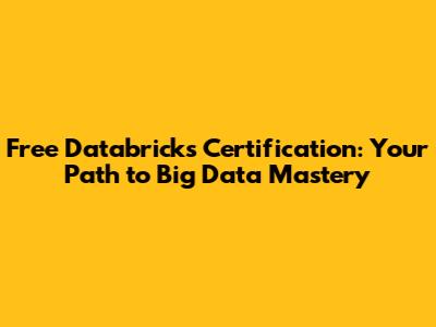 Free Databricks Certification: Your Path to Big Data Mastery