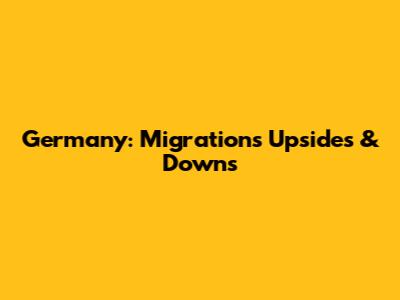 Germany: Migration's Upsides & Downs