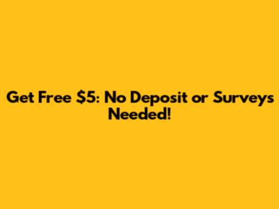 Get Free $5: No Deposit or Surveys Needed!