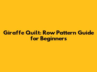 Giraffe Quilt: Row Pattern Guide for Beginners