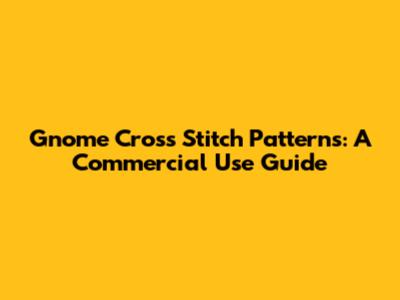 Gnome Cross Stitch Patterns: A Commercial Use Guide