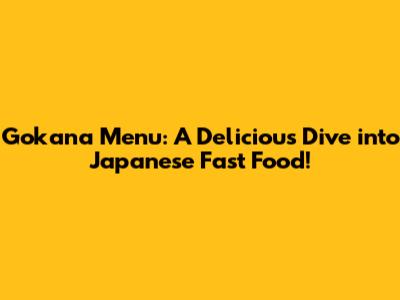 Gokana Menu: A Delicious Dive into Japanese Fast Food!