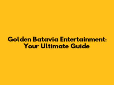 Golden Batavia Entertainment: Your Ultimate Guide