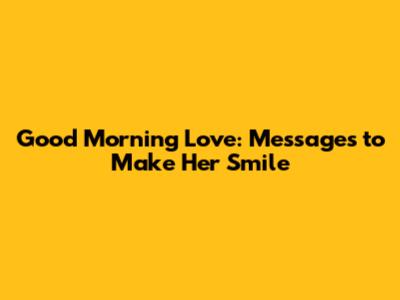 Good Morning Love: Messages to Make Her Smile