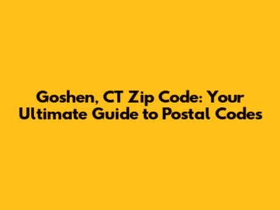 Goshen, CT Zip Code: Your Ultimate Guide to Postal Codes