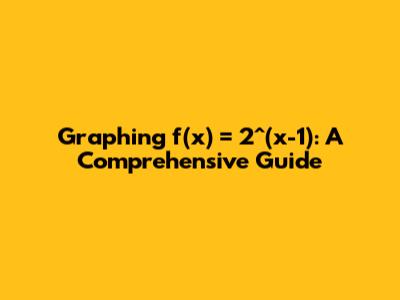 Graphing f(x) = 2^(x-1): A Comprehensive Guide