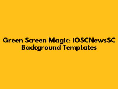 Green Screen Magic: iOSCNewsSC Background Templates