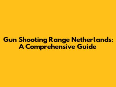 Gun Shooting Range Netherlands: A Comprehensive Guide