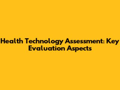 Health Technology Assessment: Key Evaluation Aspects