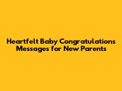 Heartfelt Baby Congratulations Messages for New Parents