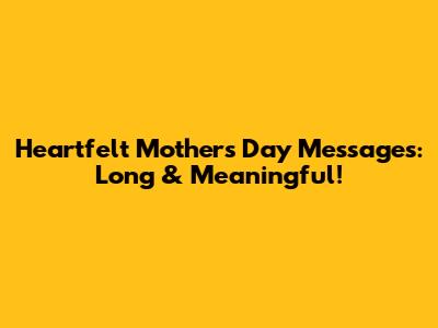 Heartfelt Mother's Day Messages: Long & Meaningful!