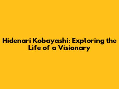 Hidenari Kobayashi: Exploring the Life of a Visionary