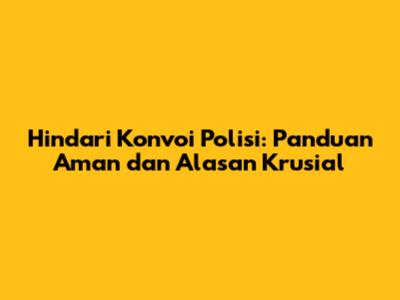 Hindari Konvoi Polisi: Panduan Aman dan Alasan Krusial