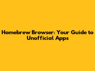 Homebrew Browser: Your Guide to Unofficial Apps
