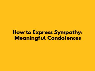 How to Express Sympathy: Meaningful Condolences