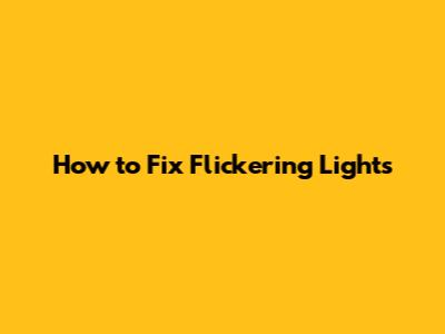 How to Fix Flickering Lights