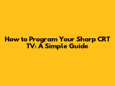 How to Program Your Sharp CRT TV: A Simple Guide