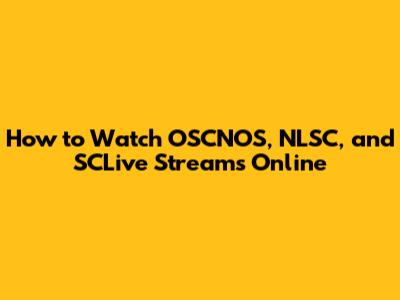How to Watch OSCNOS, NLSC, and SCLive Streams Online