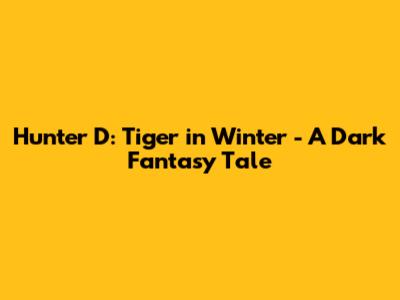 Hunter D: Tiger in Winter - A Dark Fantasy Tale