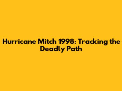 Hurricane Mitch 1998: Tracking the Deadly Path