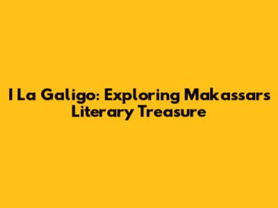 I La Galigo: Exploring Makassar's Literary Treasure