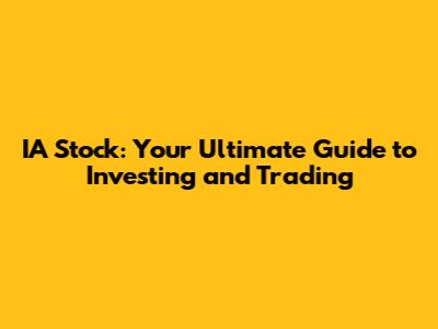 IA Stock: Your Ultimate Guide to Investing and Trading
