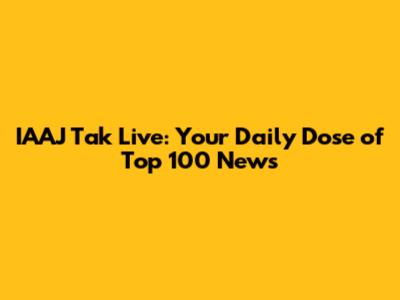 IAAJ Tak Live: Your Daily Dose of Top 100 News
