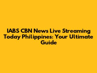 IABS CBN News Live Streaming Today Philippines: Your Ultimate Guide