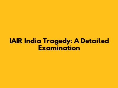 IAIR India Tragedy: A Detailed Examination