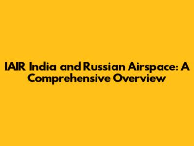 IAIR India and Russian Airspace: A Comprehensive Overview