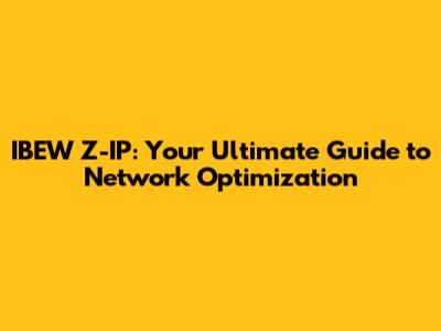 IBEW Z-IP: Your Ultimate Guide to Network Optimization
