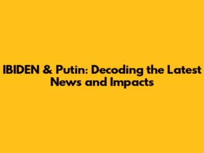 IBIDEN & Putin: Decoding the Latest News and Impacts