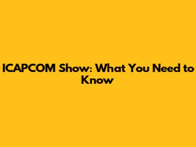 ICAPCOM Show: What You Need to Know