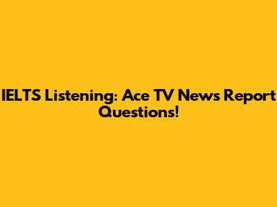 IELTS Listening: Ace TV News Report Questions!