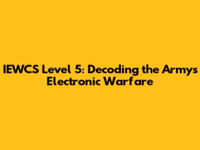 IEWCS Level 5: Decoding the Army's Electronic Warfare