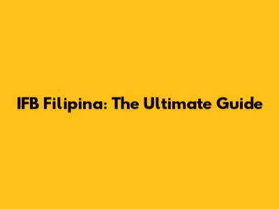 IFB Filipina: The Ultimate Guide
