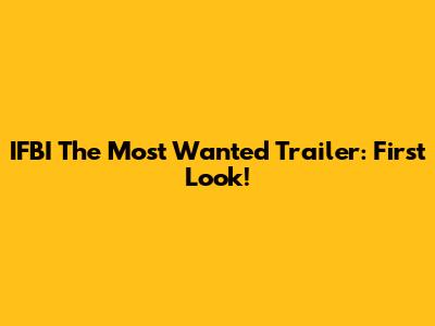 IFBI The Most Wanted Trailer: First Look!