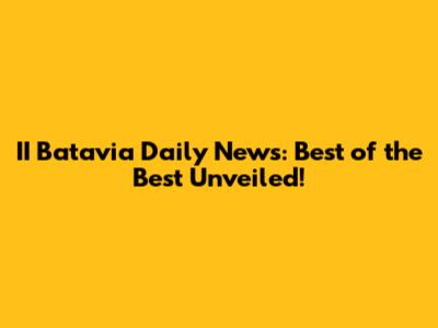 II Batavia Daily News: Best of the Best Unveiled!