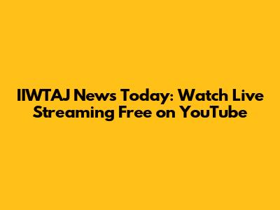 IIWTAJ News Today: Watch Live Streaming Free on YouTube