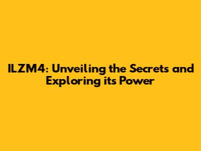 ILZM4: Unveiling the Secrets and Exploring its Power