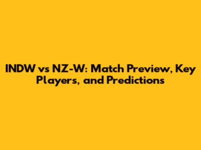 INDW vs NZ-W: Match Preview, Key Players, and Predictions
