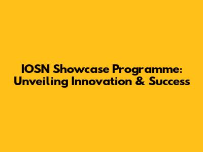 IOSN Showcase Programme: Unveiling Innovation & Success