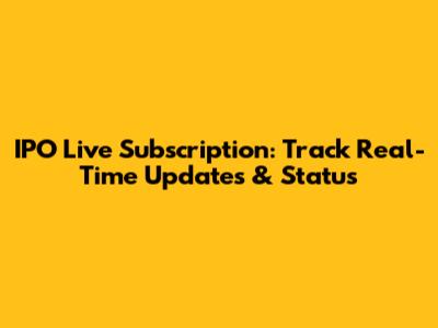IPO Live Subscription: Track Real-Time Updates & Status