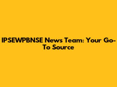 IPSEWPBNSE News Team: Your Go-To Source