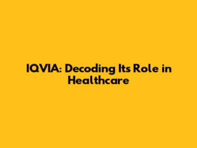 IQVIA: Decoding Its Role in Healthcare